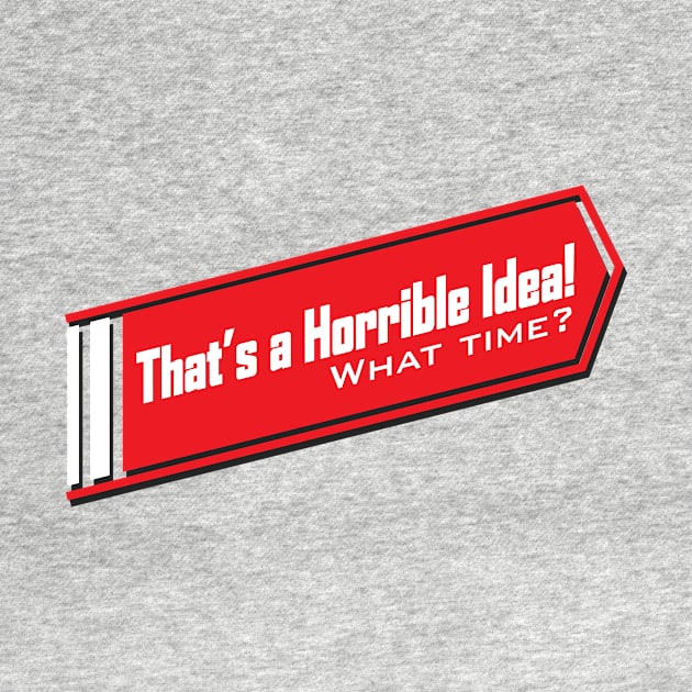 That's A Horrible Idea , What Time? Tee Tshirt by teespot123